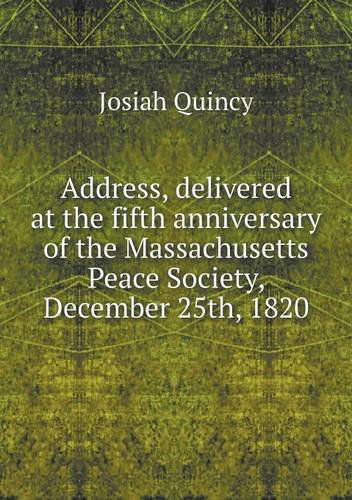 Cover for Josiah Quincy · Address, Delivered at the Fifth Anniversary of the Massachusetts Peace Society, December 25th, 1820 (Paperback Book) (2013)