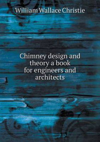 Cover for William Wallace Christie · Chimney Design and Theory a Book for Engineers and Architects (Paperback Book) (2015)