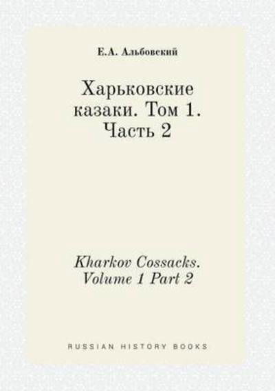 Kharkov Cossacks. Volume 1 Part 2 - E a Albovskij - Kirjat - Book on Demand Ltd. - 9785519432283 - maanantai 2. maaliskuuta 2015