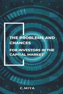 Cover for C Miya · The Problems and Chances for Investors in the Capital Market (Paperback Book) (2023)