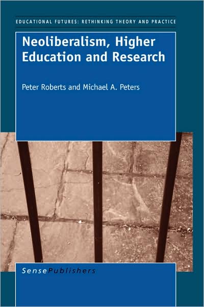 Cover for Michael Peters · Neoliberalism, Higher Education and Research (Educational Futures Rethinking Theory and Practice) (Paperback Book) (2008)