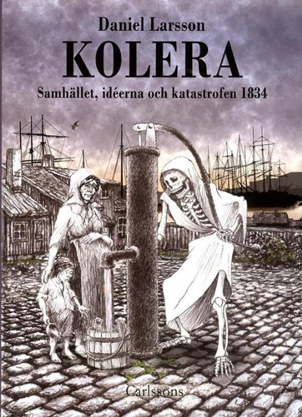 Cover for Daniel Larsson · Kolera : samhället, idéerna och katastrofen 1834 (Innbunden bok) (2015)