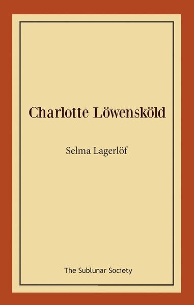 Löwensköldska ringen: Charlotte Löwensköld - Selma Lagerlöf - Books - The Sublunar Society - 9789188999283 - October 6, 2019