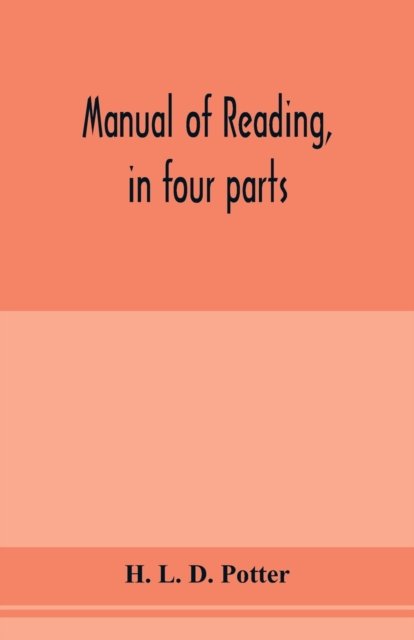 Manual of reading, in four parts - H L D Potter - Książki - Alpha Edition - 9789353977283 - 29 stycznia 2020