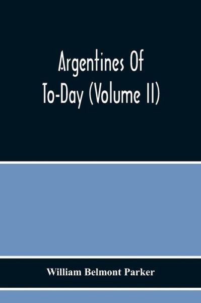 Cover for William Belmont Parker · Argentines Of To-Day (Volume Ii) (Paperback Book) (2020)
