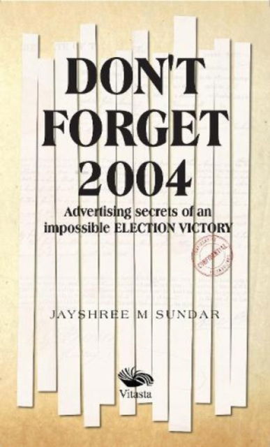 Don't Forget 2004:: Advertising Secrets of an Impossible Election Victory - Jayshree M. Sundar - Książki - Vitasta Publishing Pvt.Ltd - 9789390961283 - 21 lutego 2022