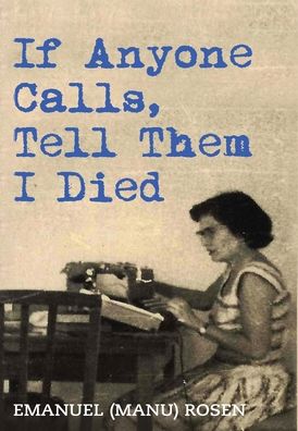 Cover for Rosen, Emanuel (Manu) · If Anyone Calls, Tell Them I Died - Holocaust Survivor True Stories WWII (Hardcover Book) (2021)