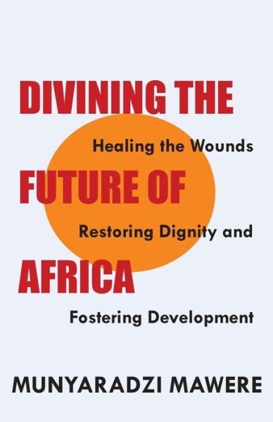 Cover for Munyaradzi Mawere · Divining the Future of Africa. Healing the Wounds, Restoring Dignity and Fostering Development (Taschenbuch) (2014)