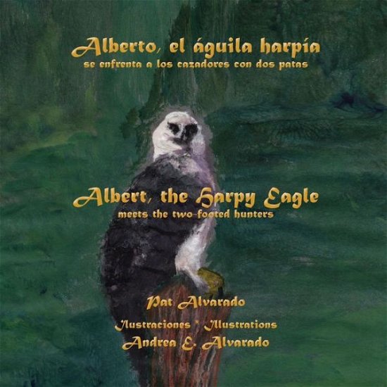 Cover for Pat Alvarado · Alberto El Aguila Harpia Se Enfrenta a Los Cazadores Con Dos Patas * Albert the Harpy Eagle Meets the Two-footed Hunters (Taschenbuch) [Spanish And English edition] (2005)