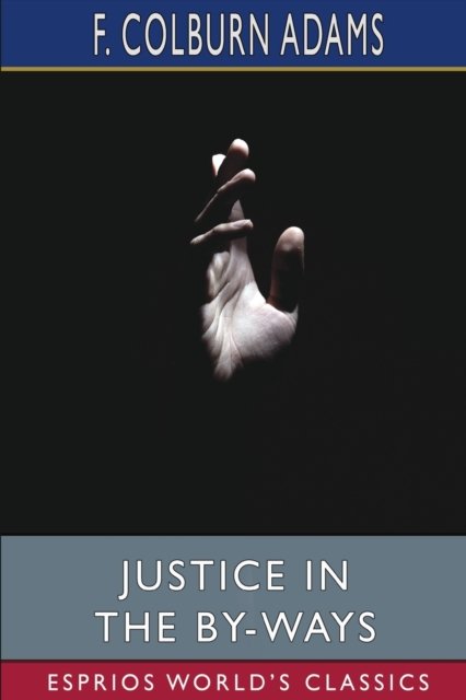 Cover for F Colburn Adams · Justice in the By-Ways (Esprios Classics): A Tale of Life (Taschenbuch) (2024)
