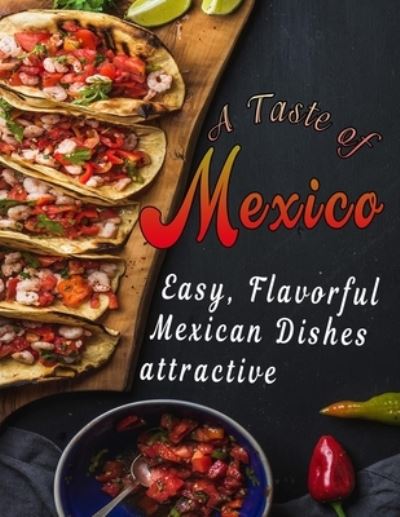 Cover for Kanetra Times · A Taste of Mexico: Easy, Flavorful Mexican Dishes attractive (Paperback Book) (2022)