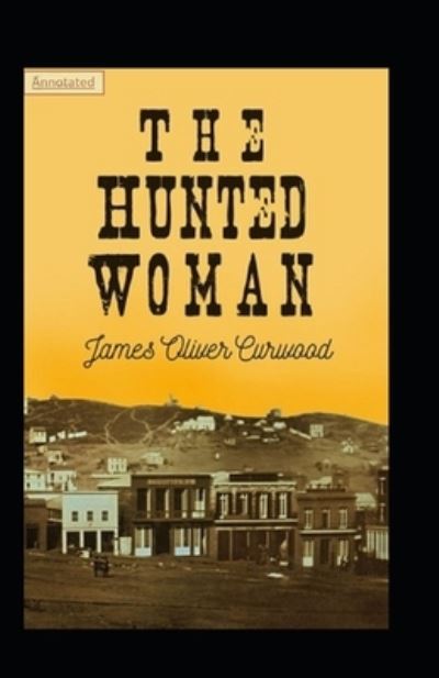 The Hunted Woman Annotated - James Oliver Curwood - Livres - Independently Published - 9798478737283 - 17 septembre 2021