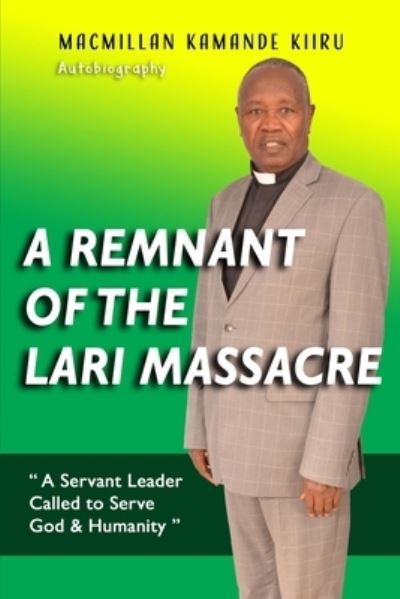 Cover for MacMillan Kamande Kiiru · A Remnant of the Lari Massacre: A Servant Leader Called to Serve God &amp; Humanity (Paperback Book) (2021)