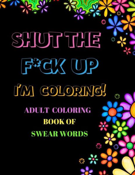 Cover for Dawn Marie · Shut The F*ck Up I'm Coloring Adult Coloring Book of Swear Words (Paperback Book) (2020)