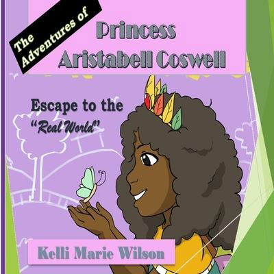 The Adventures of Princess Aristabell Coswell - Kelli Marie Wilson - Books - Independently Published - 9798561321283 - June 18, 2016