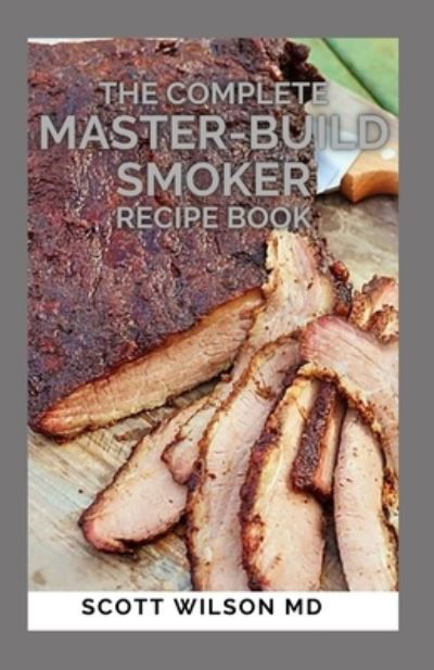 Cover for Scott Wilson · The Complete Master-Build Smoker Recipe Book (Paperback Bog) (2021)