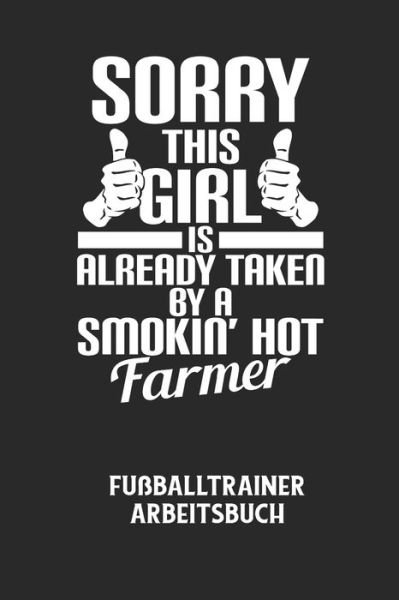 Cover for Fussball Trainer · SORRY THIS GIRL IS ALREADY TAKEN BY A SMOKIN' HOT FARMER - Fussballtrainer Arbeitsbuch (Paperback Bog) (2020)