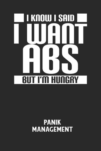 I KNOW I SAID I WANT ABS BUT I'M HUNGRY - Panik Management - Angst-Management Notizbuch - Kirjat - Independently Published - 9798607513283 - lauantai 1. helmikuuta 2020