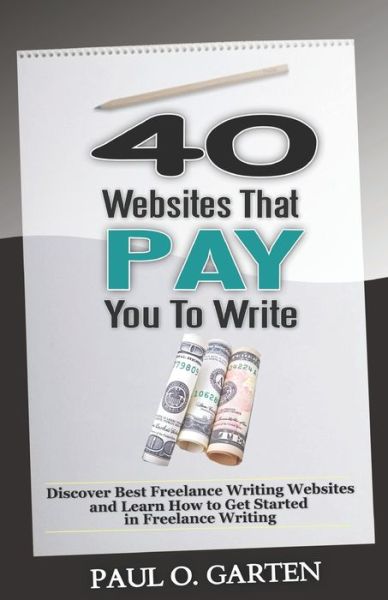 40 Websites That Pay You To Write - Paul Garten - Books - Independently Published - 9798610425283 - February 6, 2020