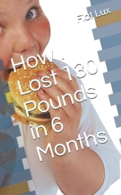 How I Lost 130 Pounds in 6 Months - Fiat Lux - Livros - Independently Published - 9798690047283 - 24 de setembro de 2020