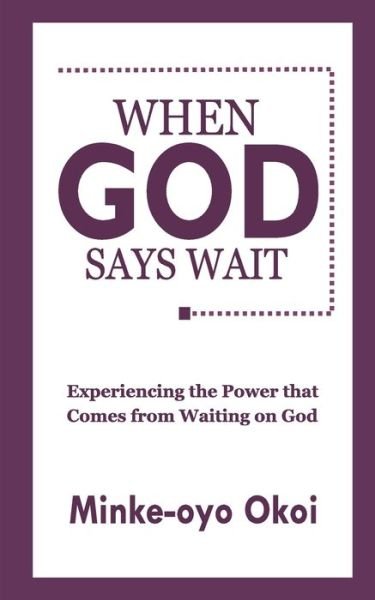 When God Says Wait: Experiencing the Power That Comes From Waiting on God. - Minke Okoi - Bücher - Independently Published - 9798696355283 - 22. September 2020