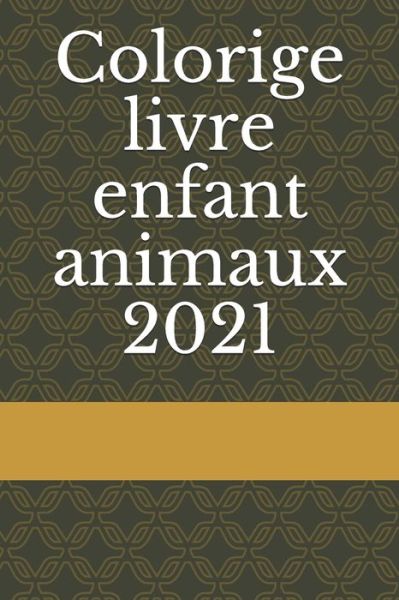 Cover for Col Colorige Enfant Animaux 2021 Colori · Colorige livre enfant animaux 2021: Colorige enfant animaux 2021 4-8 ans 6x9 80 page (Pocketbok) (2021)