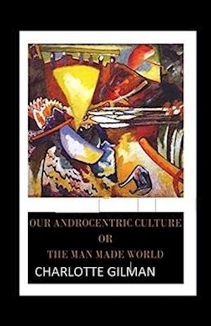 Cover for Charlotte Gilman · Our Androcentric Culture Or The Man-Made World Illustrated (Paperback Book) (2021)