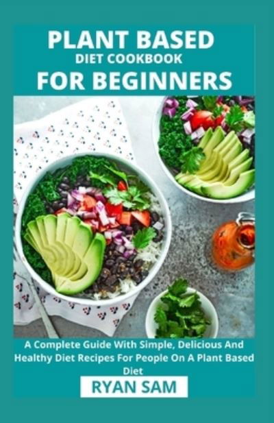Plant Based Diet Cookbook For Beginners - Independently Published - Kirjat - Independently Published - 9798716765283 - torstai 4. maaliskuuta 2021