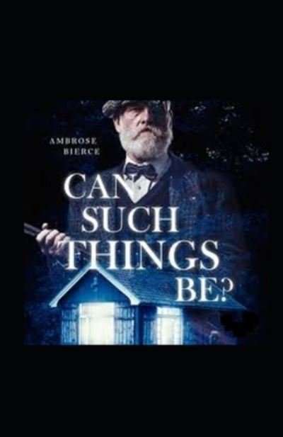 Can Such Things Be? Illustrated Edition - Ambrose Bierce - Bøger - Independently Published - 9798745107283 - 27. april 2021