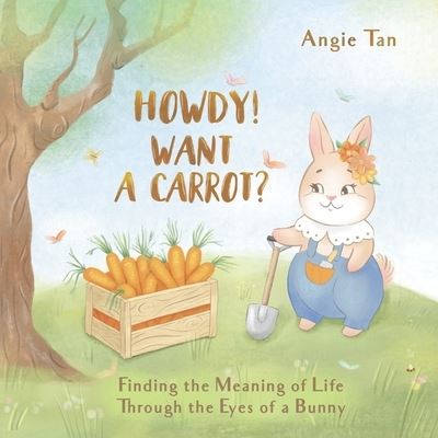 Cover for Angie Tan · Howdy! Want A Carrot?: Finding The Meaning of Life Through The Eyes of A Bunny (Paperback Book) (2022)