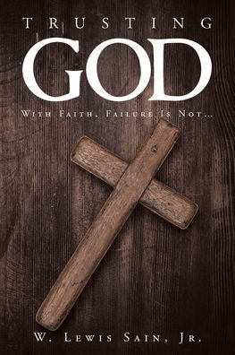 Cover for Sain, W Lewis, Jr · Trusting God: With Faith, Failure Is Not... (Paperback Book) (2022)