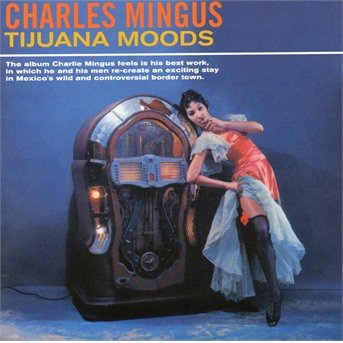 Charles Mingus · Tijuana Moods (CD) [Bonus Tracks edition] (2018)