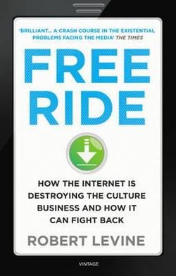Cover for Robert Levine · Free Ride: How the Internet is Destroying the Culture Business and How it Can Fight Back (Paperback Book) (2012)