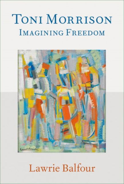 Cover for Balfour, Lawrie (James Hart Professor of Politics, James Hart Professor of Politics, University of Virginia) · Toni Morrison: Imagining Freedom - PHILOSOPHICAL OUTSIDERS SERIES (Hardcover Book) (2023)