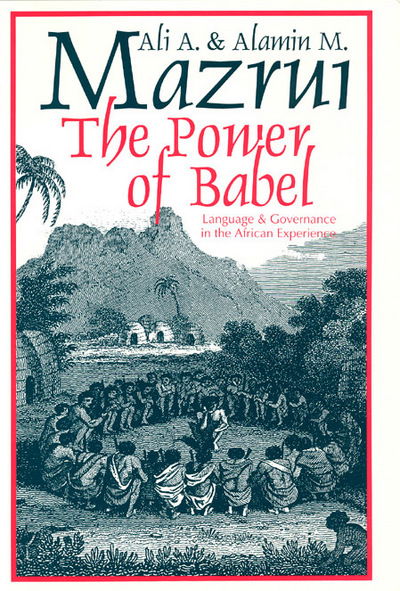 Cover for Alamin M. Mazrui · The Power of Babel: Language and Governance in the African Experience (Hardcover Book) (1998)