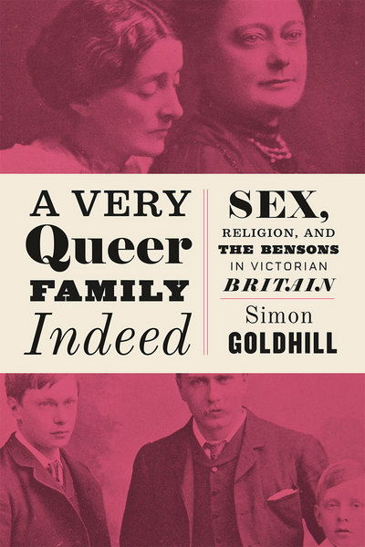 A Very Queer Family Indeed: Sex, Religion, and the Bensons in Victorian Britain - Simon Goldhill - Books - The University of Chicago Press - 9780226527284 - October 6, 2017