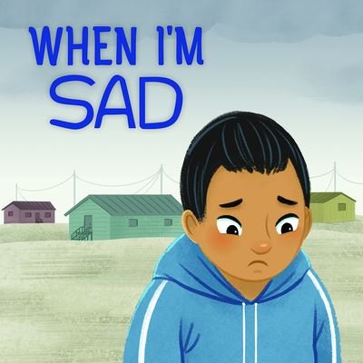 Cover for Arvaaq Press · When I'm Sad: English Edition - Nunavummi Reading Series|Social Emotional Learning (Paperback Book) [English edition] (2020)