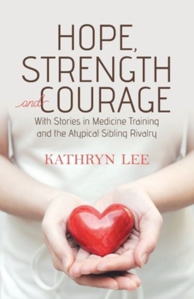Cover for Kathryn Lee · Hope, Strength and Courage : With Stories in Medicine Training and the Atypical Sibling Rivalry (Paperback Book) (2021)