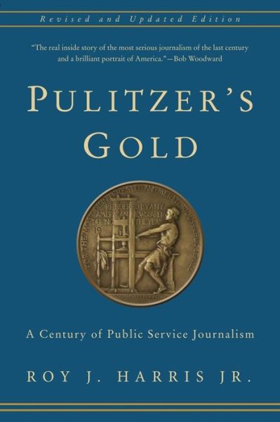 Cover for Harris , Jr., Roy · Pulitzer's Gold: A Century of Public Service Journalism (Gebundenes Buch) [Revised and Updated edition] (2015)