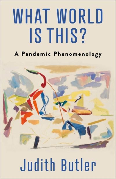 Cover for Judith Butler · What World Is This?: A Pandemic Phenomenology (Hardcover bog) (2022)