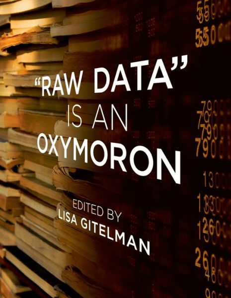 "Raw Data" Is an Oxymoron - Infrastructures - Lisa Gitelman - Books - MIT Press Ltd - 9780262518284 - January 25, 2013