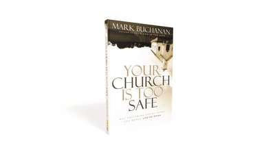 Your Church Is Too Safe: Why Following Christ Turns the World Upside-Down - Mark Buchanan - Books - Zondervan - 9780310523284 - July 21, 2015