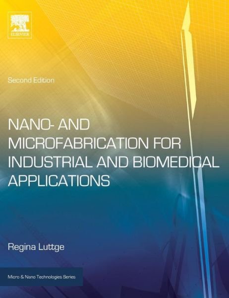 Cover for Luttge, Regina (Associate Professor, Microsystems Group, Dept of Mechanical Engineering, Eindhoven University of Technology, Eindhoven, The Netherlands) · Nano- and Microfabrication for Industrial and Biomedical Applications - Micro &amp; Nano Technologies (Hardcover Book) (2016)