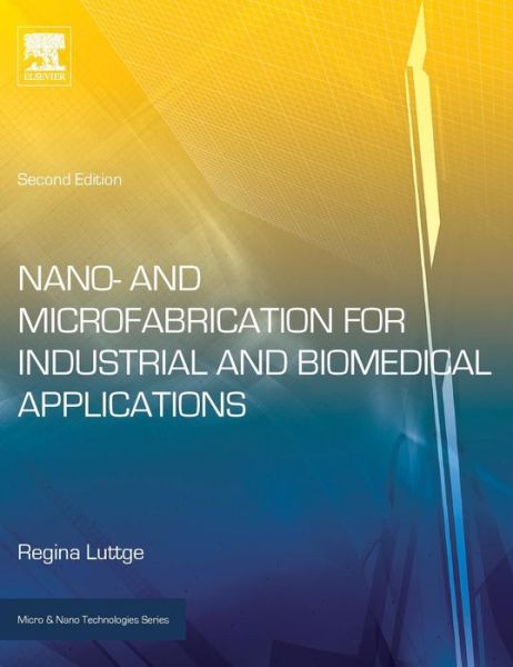 Nano- and Microfabrication for Industrial and Biomedical Applications - Micro & Nano Technologies - Luttge, Regina (Associate Professor, Microsystems Group, Dept of Mechanical Engineering, Eindhoven University of Technology, Eindhoven, The Netherlands) - Bücher - William Andrew Publishing - 9780323378284 - 15. Juni 2016