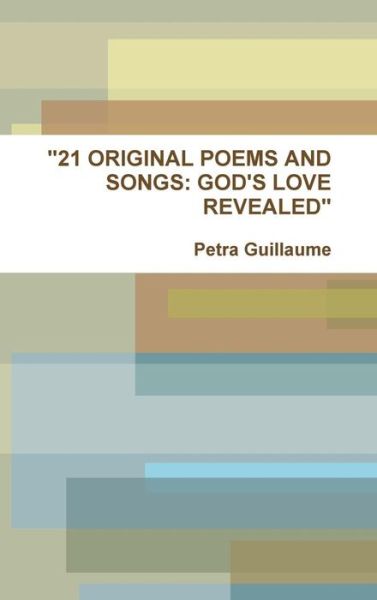Cover for Petra Guillaume · &quot;21 Original Poems and Songs : God's Love Revealed&quot; (Hardcover Book) (2019)