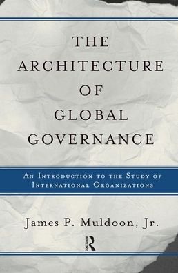 The Architecture Of Global Governance: An Introduction To The Study Of International Organizations - Muldoon, Jr., James P - Books - Taylor & Francis Ltd - 9780367318284 - September 13, 2019