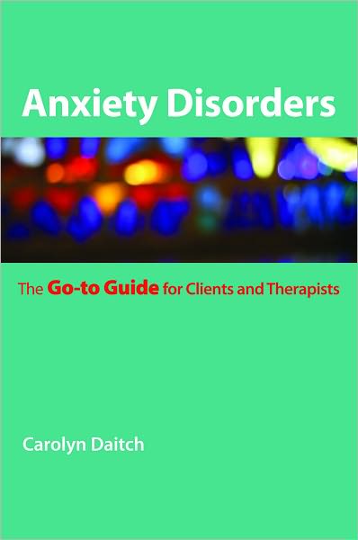 Anxiety Disorders: The Go-To Guide for Clients and Therapists - Go-To Guides for Mental Health - Daitch, Carolyn (Center for the Treatment of Anxiety Disorders) - Books - WW Norton & Co - 9780393706284 - March 1, 2011