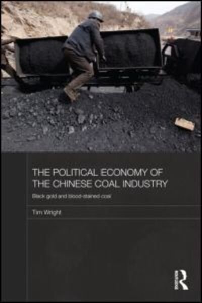 Cover for Tim Wright · The Political Economy of the Chinese Coal Industry: Black Gold and Blood-Stained Coal - Routledge Studies on the Chinese Economy (Hardcover Book) (2011)