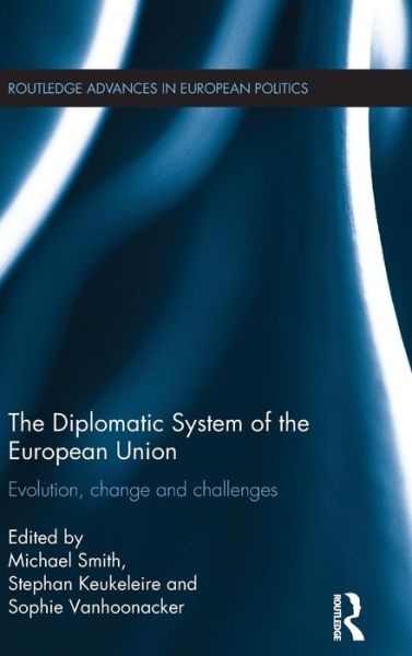 Cover for Michael Smith · The Diplomatic System of the European Union: Evolution, change and challenges - Routledge Advances in European Politics (Hardcover Book) (2015)