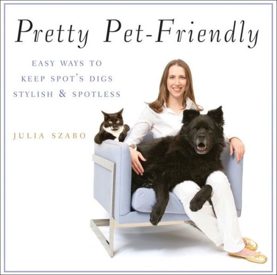 Cover for Julia Szabo · Pretty Pet-friendly: Easy Ways to Keep Spot's Digs Stylish &amp; Spotless (Paperback Book) (2009)